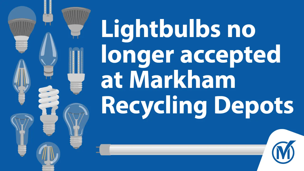 Different types of lightbulbs on the left. Text reads "Lightbulbs no longer accepted at Markham Recycling Depots"